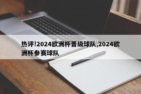 热评!2024欧洲杯晋级球队,2024欧洲杯参赛球队