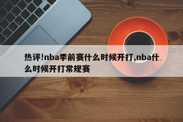 热评!nba季前赛什么时候开打,nba什么时候开打常规赛