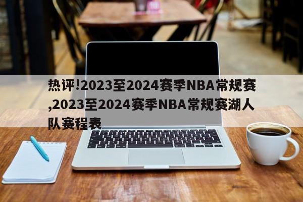 热评!2023至2024赛季NBA常规赛,2023至2024赛季NBA常规赛湖人队赛程表