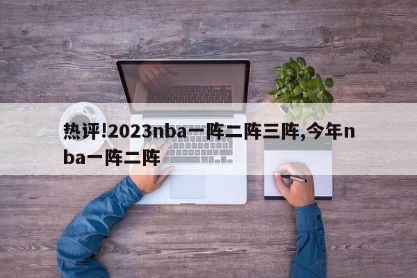 热评!2023nba一阵二阵三阵,今年nba一阵二阵