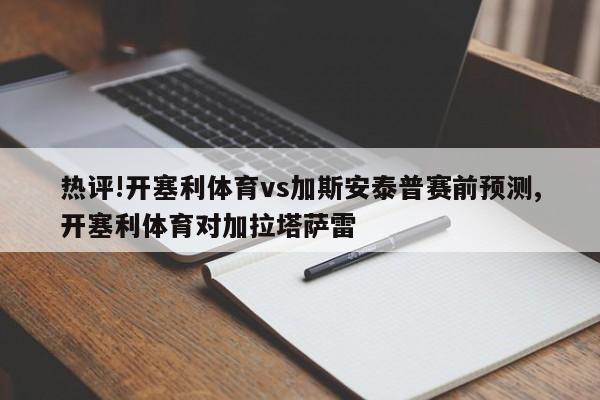 热评!开塞利体育vs加斯安泰普赛前预测,开塞利体育对加拉塔萨雷