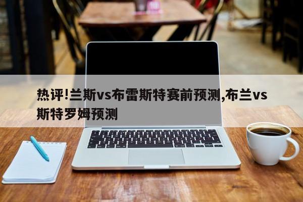 热评!兰斯vs布雷斯特赛前预测,布兰vs斯特罗姆预测