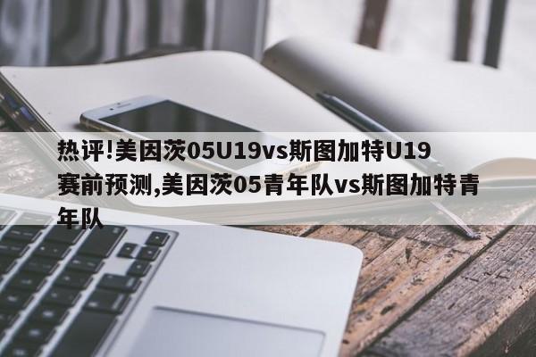 热评!美因茨05U19vs斯图加特U19赛前预测,美因茨05青年队vs斯图加特青年队